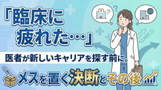 「臨床に疲れた…」医者が新しいキャリアを探す前に。メスを置く決断とその後